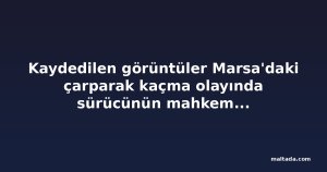 Kaydedilen görüntüler Marsa'daki çarparak kaçma olayında sürücünün mahkemeye çıkarılmasına yol açtı