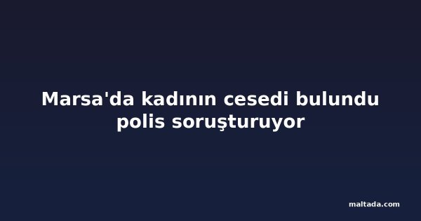 Marsa'da kadının cesedi bulundu polis soruşturuyor