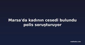 Marsa'da kadının cesedi bulundu polis soruşturuyor