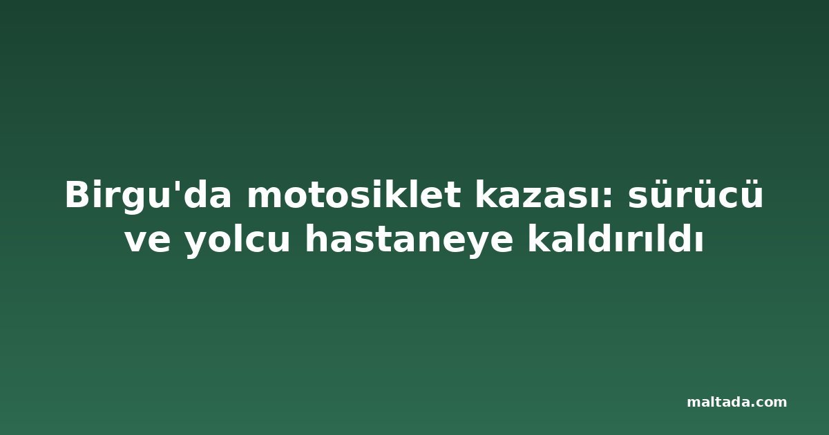 Birgu'da motosiklet kazası: sürücü ve yolcu hastaneye kaldırıldı