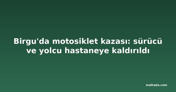 Birgu'da motosiklet kazası: sürücü ve yolcu hastaneye kaldırıldı