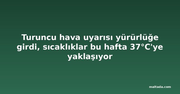 Turuncu hava uyarısı yürürlüğe girdi, sıcaklıklar bu hafta 37°C'ye yaklaşıyor