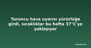 Turuncu hava uyarısı yürürlüğe girdi, sıcaklıklar bu hafta 37°C'ye yaklaşıyor