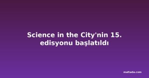 Science in the City'nin 15. edisyonu başlatıldı
