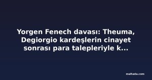 Yorgen Fenech davası: Theuma, Degiorgio kardeşlerin cinayet sonrası para talepleriyle kendisini şantaja maruz bıraktığını söyledi