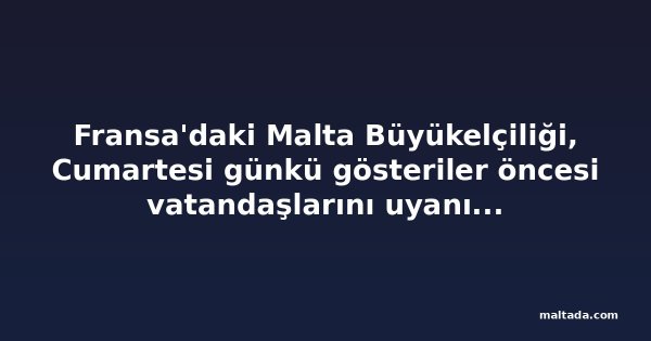 Fransa'daki Malta Büyükelçiliği, Cumartesi günkü gösteriler öncesi vatandaşlarını uyanık olmaya çağırdı