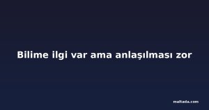 Bilime ilgi var ama anlaşılması zor
