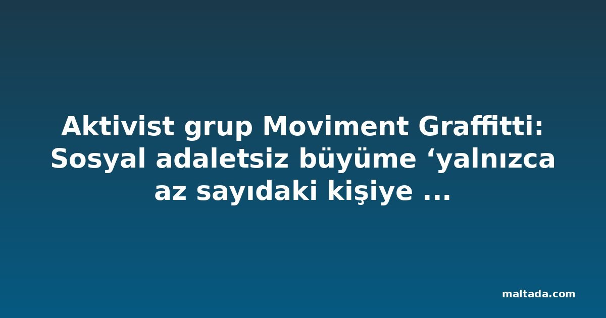 Aktivist grup Moviment Graffitti: Sosyal adaletsiz büyüme ‘yalnızca az sayıdaki kişiye yarıyor’