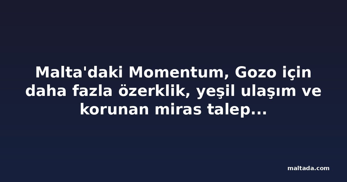 Malta'daki Momentum, Gozo için daha fazla özerklik, yeşil ulaşım ve korunan miras talep ediyor