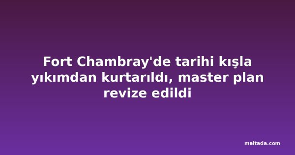 Fort Chambray'de tarihi kışla yıkımdan kurtarıldı, master plan revize edildi