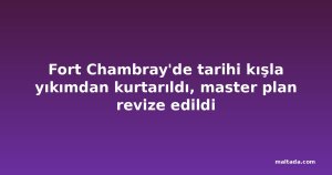 Fort Chambray'de tarihi kışla yıkımdan kurtarıldı, master plan revize edildi