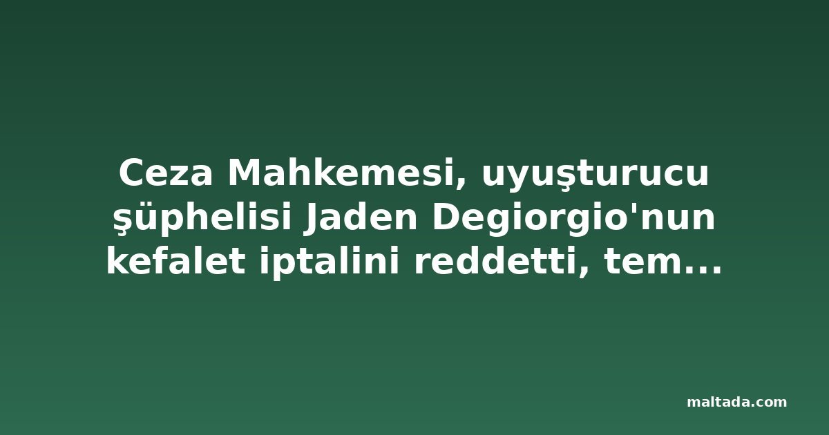 Ceza Mahkemesi, uyuşturucu şüphelisi Jaden Degiorgio'nun kefalet iptalini reddetti, teminatı 50 bin euroya çıkardı
