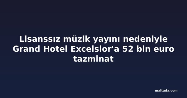 Lisanssız müzik yayını nedeniyle Grand Hotel Excelsior'a 52 bin euro tazminat