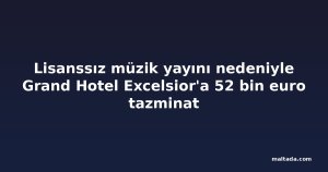 Lisanssız müzik yayını nedeniyle Grand Hotel Excelsior'a 52 bin euro tazminat