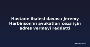 Hastane ihalesi davası: Jeremy Harbinson'ın avukatları ceza için adres vermeyi reddetti