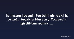 İş insanı Joseph Portelli'nin eski iş ortağı, bıçakla Mercury Towers'a girdikten sonra kefaletle serbest kaldı