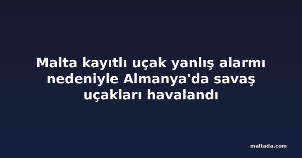 Malta kayıtlı uçak yanlış alarmı nedeniyle Almanya'da savaş uçakları havalandı