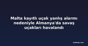 Malta kayıtlı uçak yanlış alarmı nedeniyle Almanya'da savaş uçakları havalandı