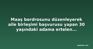 Maaş bordrosunu düzenleyerek aile birleşimi başvurusu yapan 30 yaşındaki adama ertelenmiş hapis