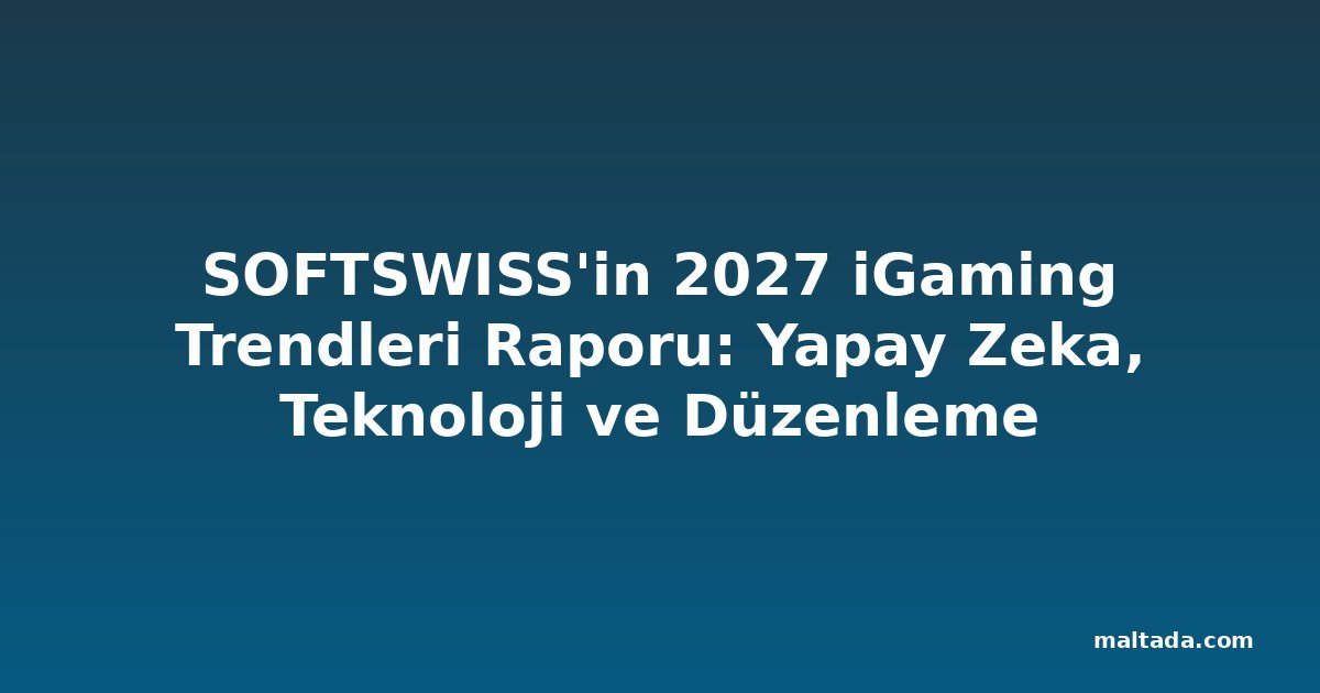 SOFTSWISS'in 2027 iGaming Trendleri Raporu: Yapay Zeka, Teknoloji ve Düzenleme