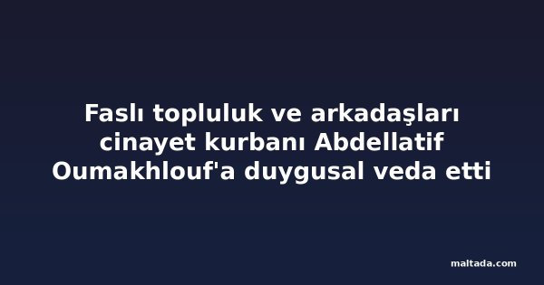 Faslı topluluk ve arkadaşları cinayet kurbanı Abdellatif Oumakhlouf'a duygusal veda etti