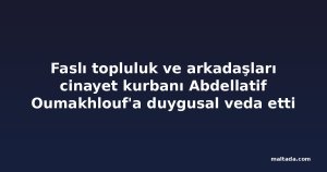 Faslı topluluk ve arkadaşları cinayet kurbanı Abdellatif Oumakhlouf'a duygusal veda etti