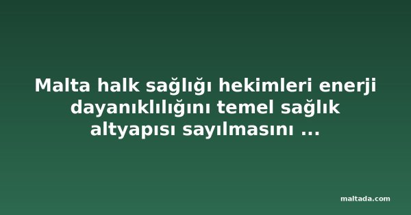 Malta halk sağlığı hekimleri enerji dayanıklılığını temel sağlık altyapısı sayılmasını istiyor