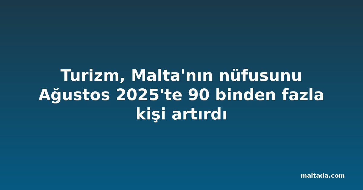 Turizm, Malta'nın nüfusunu Ağustos 2025'te 90 binden fazla kişi artırdı