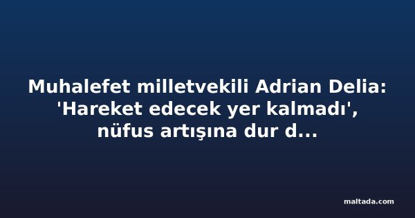 Muhalefet milletvekili Adrian Delia: 'Hareket edecek yer kalmadı', nüfus artışına dur denmeli