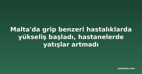 Malta'da grip benzeri hastalıklarda yükseliş başladı, hastanelerde yatışlar artmadı