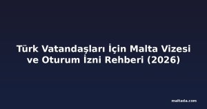Türk Vatandaşları İçin Malta Vizesi ve Oturum İzni Rehberi (2026)