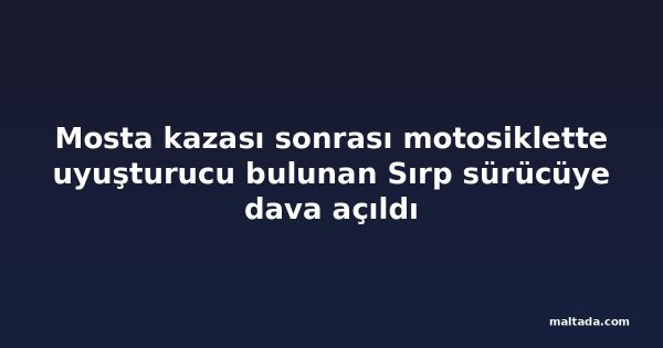 Mosta kazası sonrası motosiklette uyuşturucu bulunan Sırp sürücüye dava açıldı