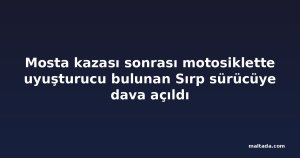 Mosta kazası sonrası motosiklette uyuşturucu bulunan Sırp sürücüye dava açıldı