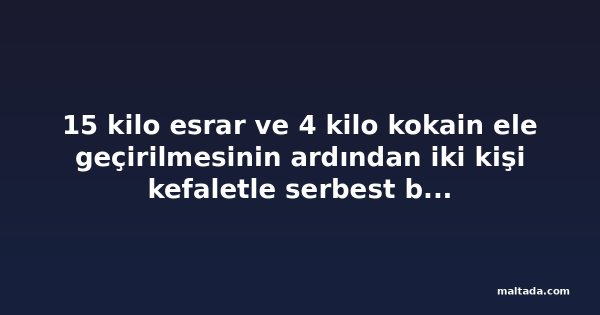 15 kilo esrar ve 4 kilo kokain ele geçirilmesinin ardından iki kişi kefaletle serbest bırakıldı