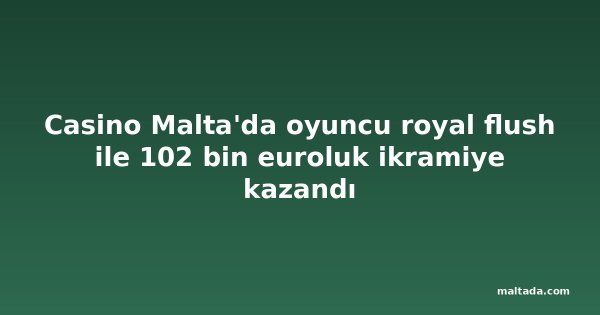 Casino Malta'da oyuncu royal flush ile 102 bin euroluk ikramiye kazandı