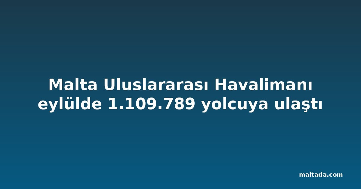 Malta Uluslararası Havalimanı eylülde 1.109.789 yolcuya ulaştı