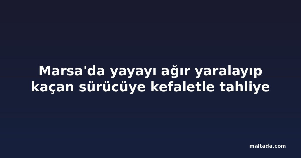 Marsa'da yayayı ağır yaralayıp kaçan sürücüye kefaletle tahliye
