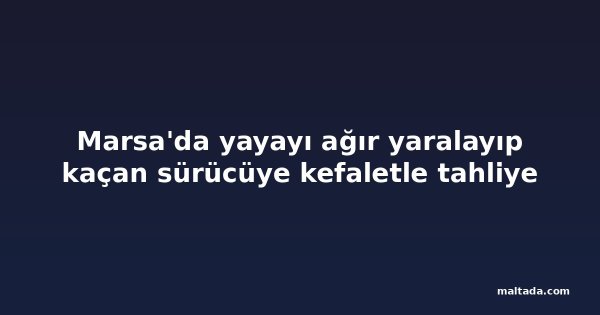 Marsa'da yayayı ağır yaralayıp kaçan sürücüye kefaletle tahliye