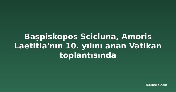 Başpiskopos Scicluna, Amoris Laetitia'nın 10. yılını anan Vatikan toplantısında