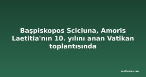 Başpiskopos Scicluna, Amoris Laetitia'nın 10. yılını anan Vatikan toplantısında