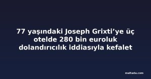77 yaşındaki Joseph Grixti’ye üç otelde 280 bin euroluk dolandırıcılık iddiasıyla kefalet