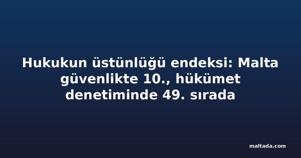 Hukukun üstünlüğü endeksi: Malta güvenlikte 10., hükümet denetiminde 49. sırada