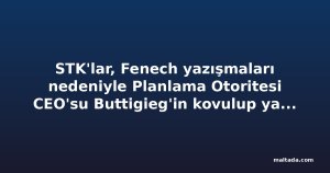 STK'lar, Fenech yazışmaları nedeniyle Planlama Otoritesi CEO'su Buttigieg'in kovulup yargılanmasını istedi
