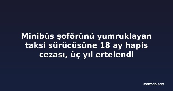 Minibüs şoförünü yumruklayan taksi sürücüsüne 18 ay hapis cezası, üç yıl ertelendi