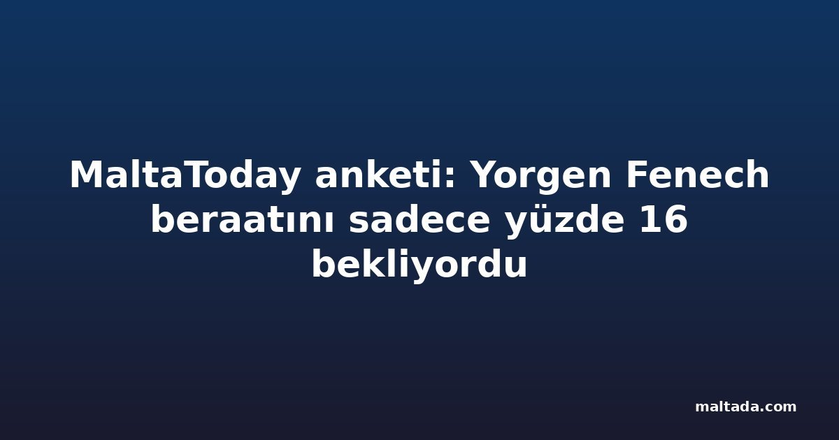 MaltaToday anketi: Yorgen Fenech beraatını sadece yüzde 16 bekliyordu