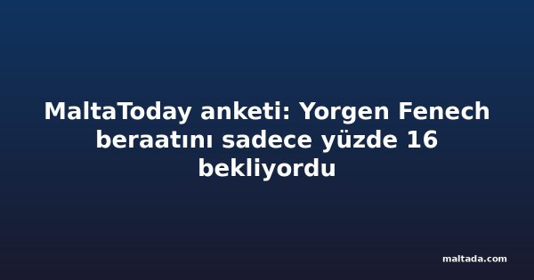 MaltaToday anketi: Yorgen Fenech beraatını sadece yüzde 16 bekliyordu