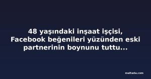 48 yaşındaki inşaat işçisi, Facebook beğenileri yüzünden eski partnerinin boynunu tuttuğunu kabul etti