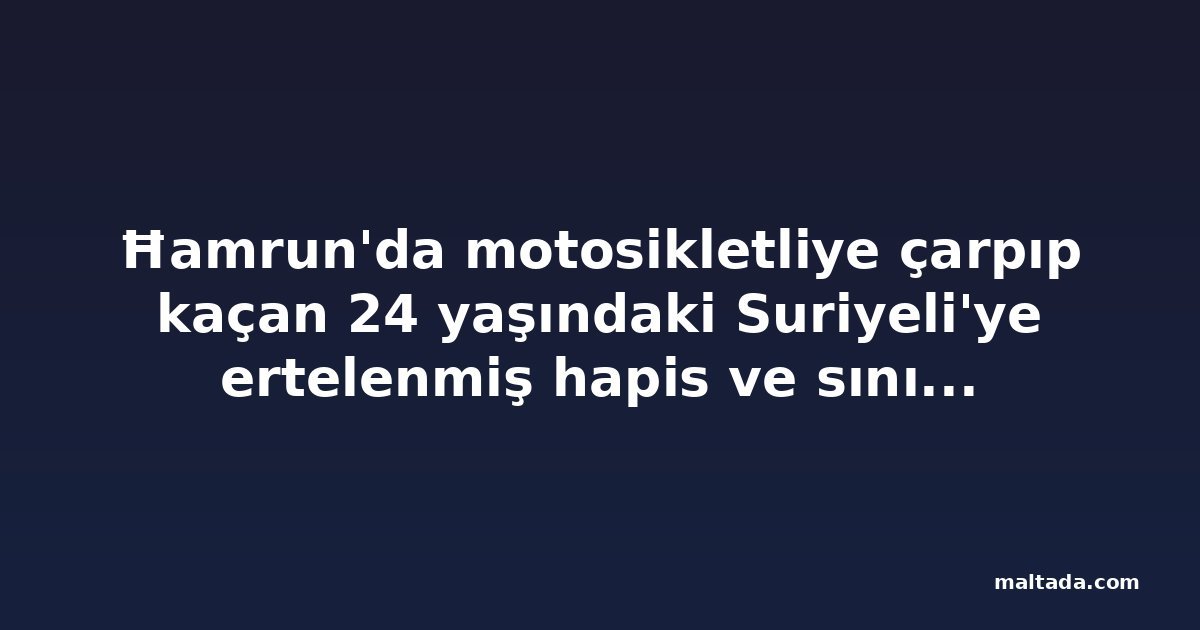 Ħamrun'da motosikletliye çarpıp kaçan 24 yaşındaki Suriyeli'ye ertelenmiş hapis ve sınır dışı kararı