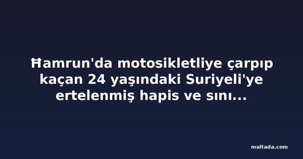 Ħamrun'da motosikletliye çarpıp kaçan 24 yaşındaki Suriyeli'ye ertelenmiş hapis ve sınır dışı kararı