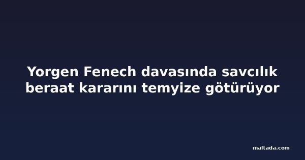 Yorgen Fenech davasında savcılık beraat kararını temyize götürüyor